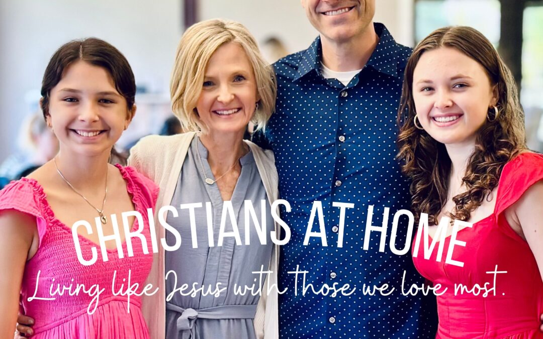 Christians at Home: Living like Jesus with those we love most.